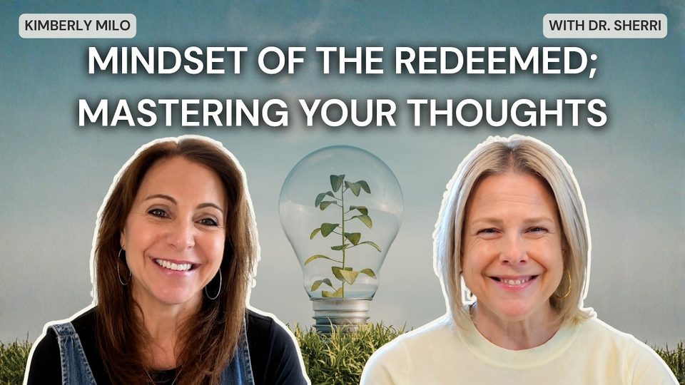 Episode 48: Mindset of the Redeemed; Mastering Your Thoughts with Dr. Sherri
